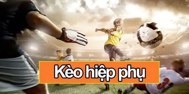 Kèo Hiệp Phụ - Hình Thức Cá Độ Cực Đỉnh Tại King88